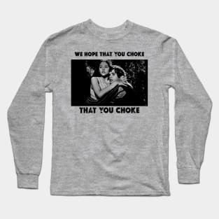 We Hope That You Choke Long Sleeve T-Shirt